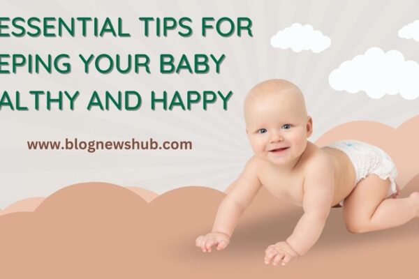10 Essential Tips for Keeping Your Baby Healthy and Happy