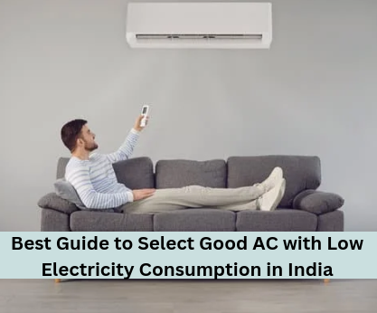 Best Guide to Select Good AC with Low Electricity Consumption in India