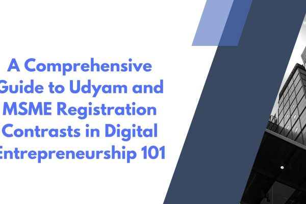 A Comprehensive Guide to Udyam and MSME Registration Contrasts in Digital Entrepreneurship 101